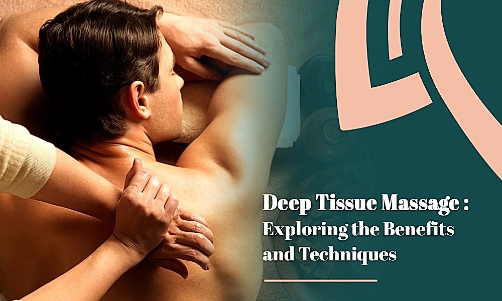 Deep Tissue Massage: Exploring the Benefits and Techniques